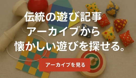 伝統の遊び記事アーカイブから懐かしい遊びを探せます